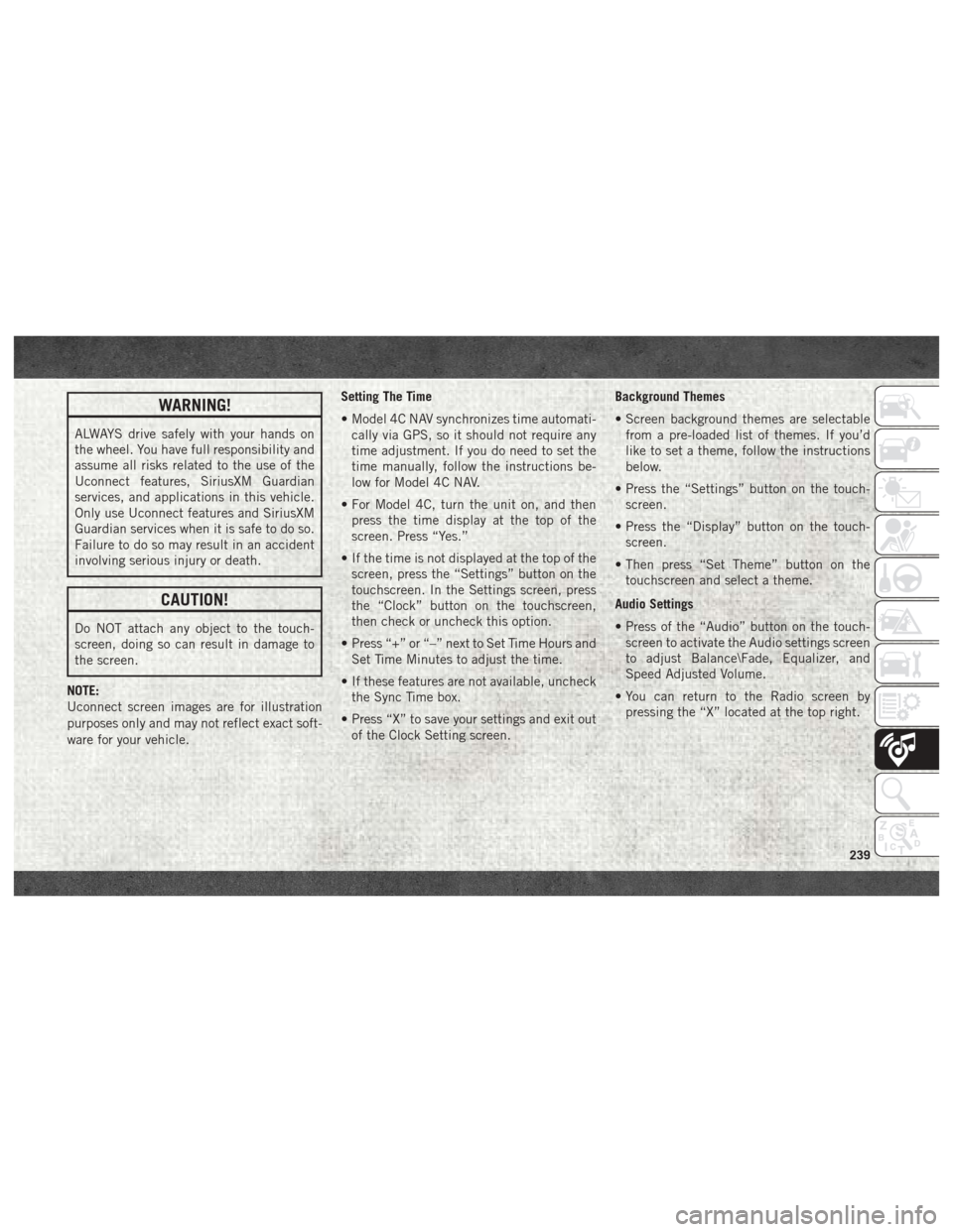 Ram 4500 Chassis Cab 2018 Owners Manual WARNING!
ALWAYS drive safely with your hands on
the wheel. You have full responsibility and
assume all risks related to the use of the
Uconnect features, SiriusXM Guardian
services, and applications i Ram 4500 Chassis Cab 2018 Owners Manual WARNING!
ALWAYS drive safely with your hands on
the wheel. You have full responsibility and
assume all risks related to the use of the
Uconnect features, SiriusXM Guardian
services, and applications i