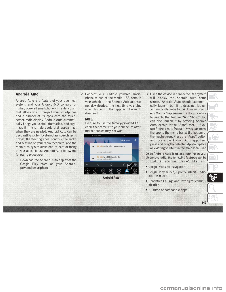 Ram 4500 Chassis Cab 2018 User Guide Android Auto
Android Auto is a feature of your Uconnect
system, and your Android 5.0 Lollipop, or
higher, powered smartphone with a data plan,
that allows you to project your smartphone
and a number o Ram 4500 Chassis Cab 2018 User Guide Android Auto
Android Auto is a feature of your Uconnect
system, and your Android 5.0 Lollipop, or
higher, powered smartphone with a data plan,
that allows you to project your smartphone
and a number o