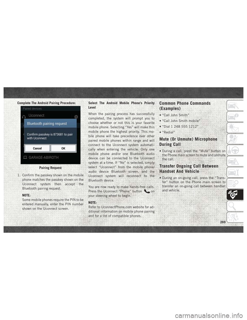 Ram 4500 Chassis Cab 2018 Owners Manual Complete The Android Pairing Procedure:
1. Confirm the passkey shown on the mobilephone matches the passkey shown on the
Uconnect system then accept the
Bluetooth pairing request.
NOTE:
Some mobile ph Ram 4500 Chassis Cab 2018 Owners Manual Complete The Android Pairing Procedure:
1. Confirm the passkey shown on the mobilephone matches the passkey shown on the
Uconnect system then accept the
Bluetooth pairing request.
NOTE:
Some mobile ph