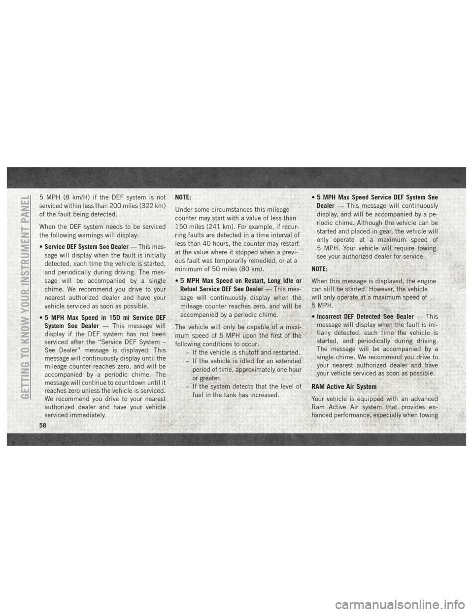Ram 4500 Chassis Cab 2018  User Guide 5 MPH (8 km/H) if the DEF system is not
serviced within less than 200 miles (322 km)
of the fault being detected.
When the DEF system needs to be serviced
the following warnings will display:
•Servi