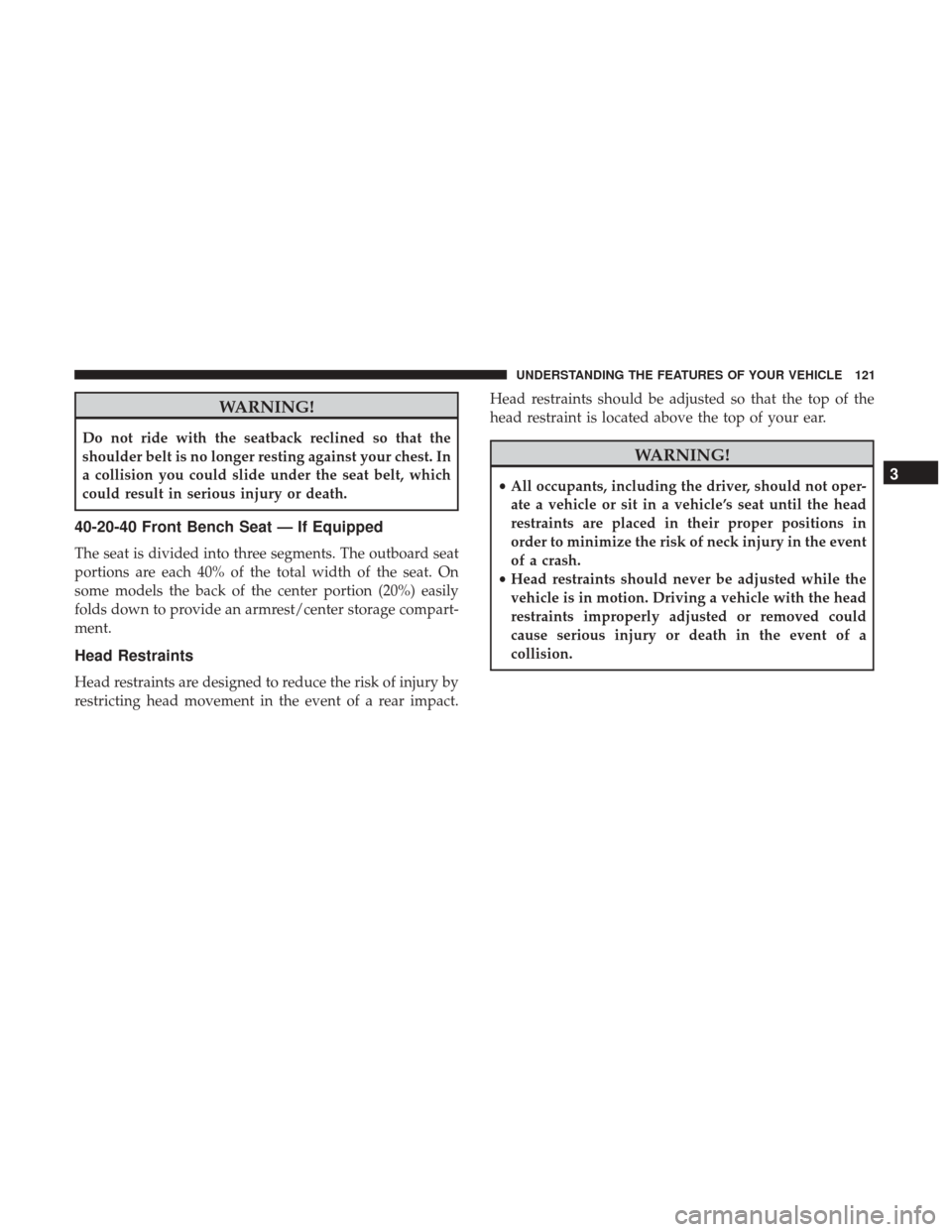 Ram 4500 Chassis Cab 2017  Owners Manual WARNING!
Do not ride with the seatback reclined so that the
shoulder belt is no longer resting against your chest. In
a collision you could slide under the seat belt, which
could result in serious inj