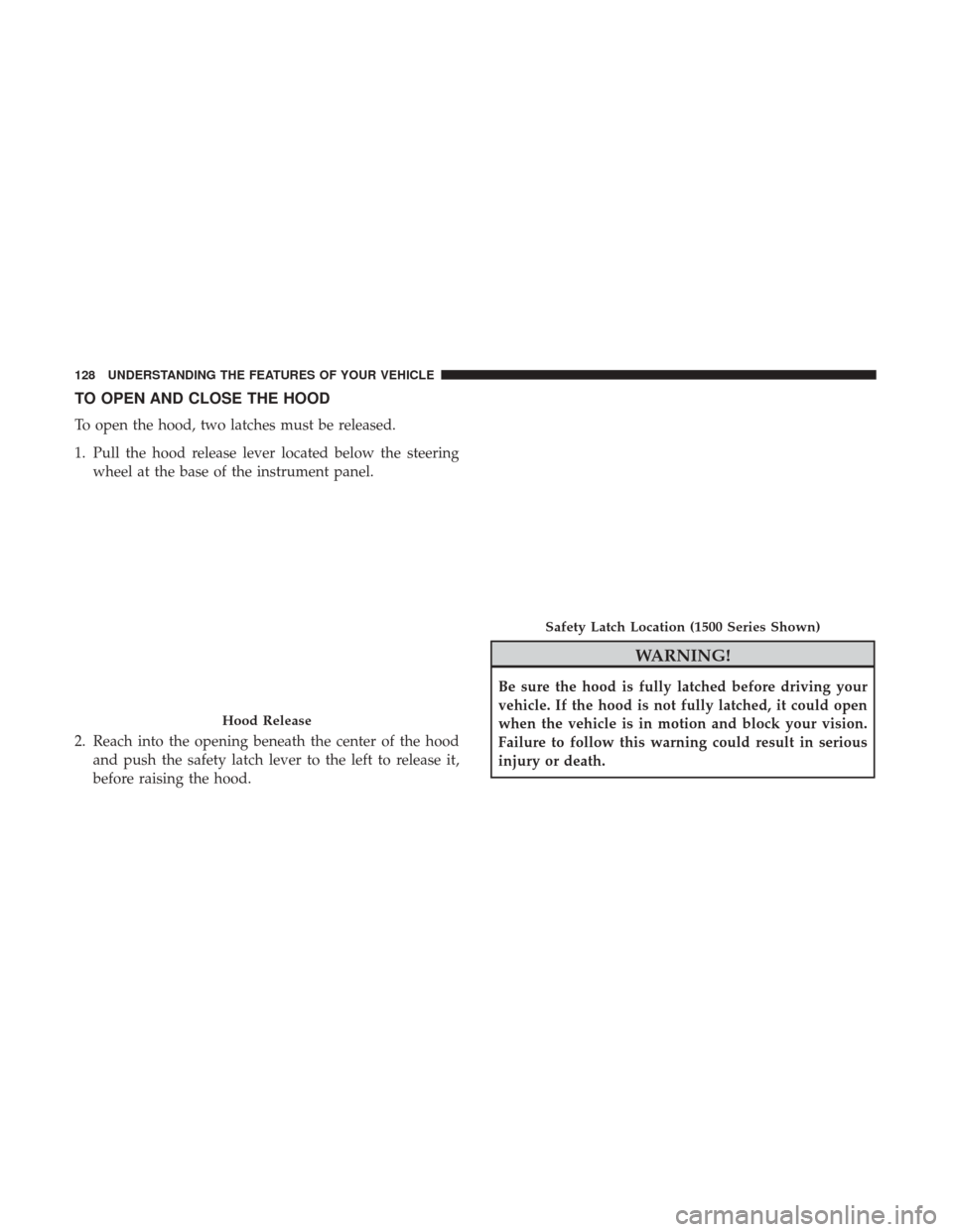 Ram 4500 Chassis Cab 2017  Owners Manual TO OPEN AND CLOSE THE HOOD
To open the hood, two latches must be released.
1. Pull the hood release lever located below the steeringwheel at the base of the instrument panel.
2. Reach into the opening