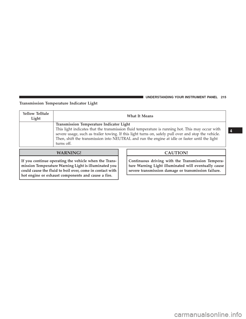 Ram 4500 Chassis Cab 2017  Owners Manual Transmission Temperature Indicator Light
Yellow TelltaleLight What It Means
Transmission Temperature Indicator Light
This light indicates that the transmission fluid temperature is running hot. This m