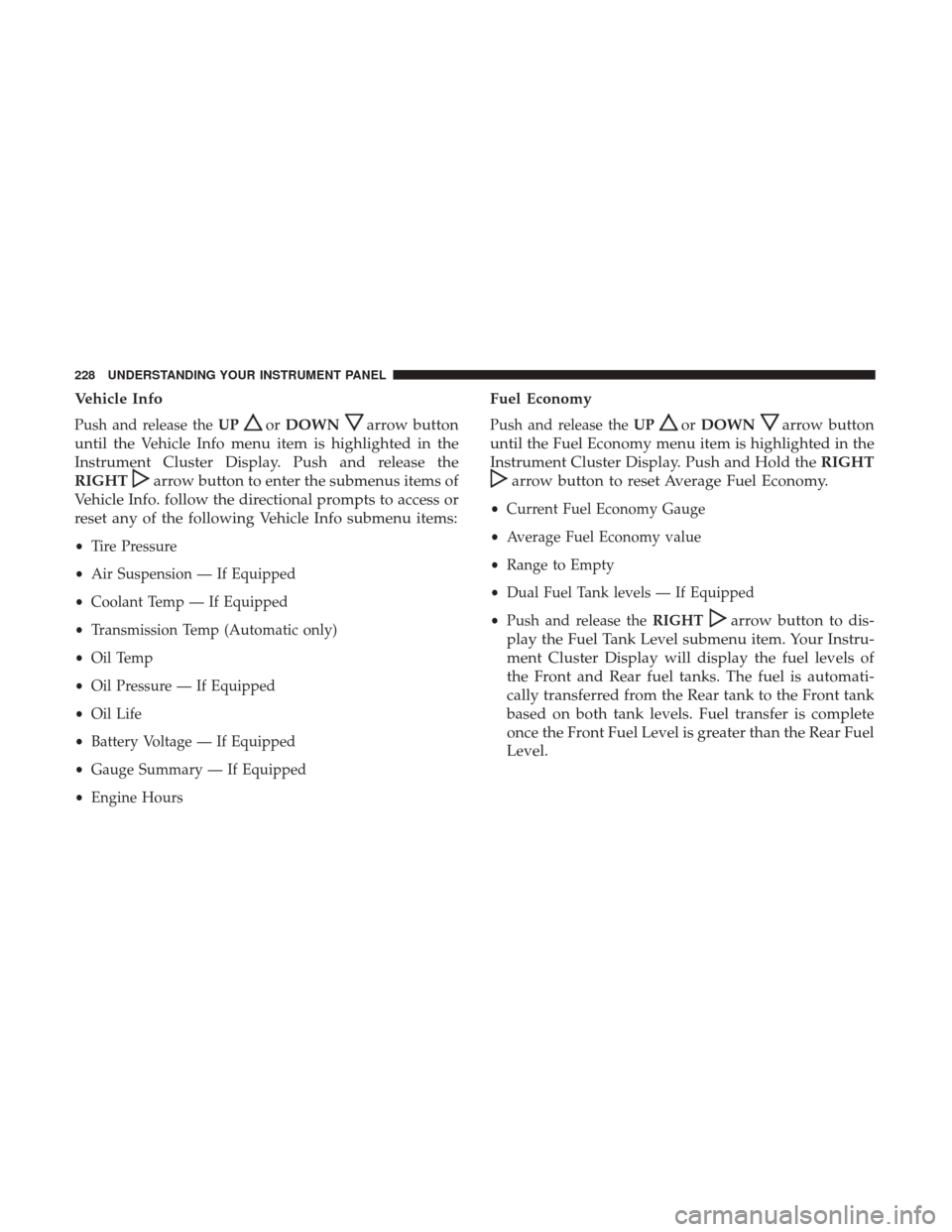 Ram 4500 Chassis Cab 2017  Owners Manual Vehicle Info
Push and release theUPorDOWNarrow button
until the Vehicle Info menu item is highlighted in the
Instrument Cluster Display. Push and release the
RIGHT
arrow button to enter the submenus i