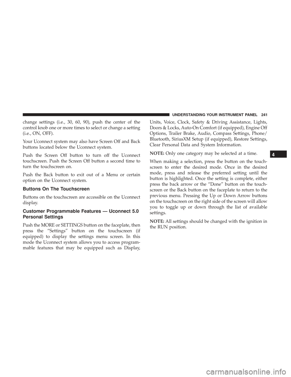 Ram 4500 Chassis Cab 2017 Owners Manual change settings (i.e., 30, 60, 90), push the center of the
control knob one or more times to select or change a setting
(i.e., ON, OFF).
Your Uconnect system may also have Screen Off and Back
buttons Ram 4500 Chassis Cab 2017 Owners Manual change settings (i.e., 30, 60, 90), push the center of the
control knob one or more times to select or change a setting
(i.e., ON, OFF).
Your Uconnect system may also have Screen Off and Back
buttons