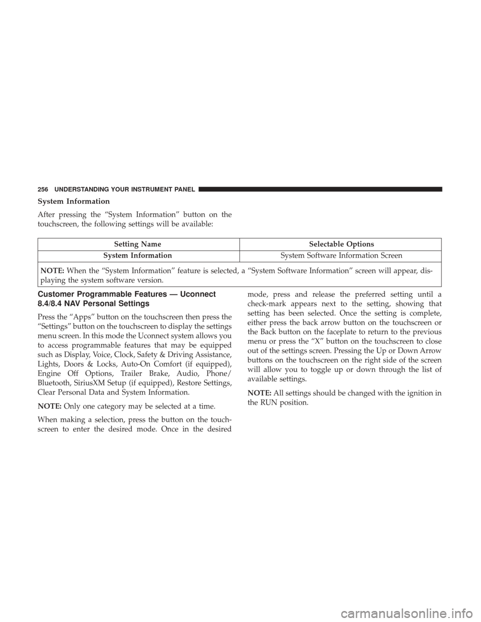 Ram 4500 Chassis Cab 2017 User Guide System Information
After pressing the “System Information” button on the
touchscreen, the following settings will be available:
Setting NameSelectable Options
System Information System Software In Ram 4500 Chassis Cab 2017 User Guide System Information
After pressing the “System Information” button on the
touchscreen, the following settings will be available:
Setting NameSelectable Options
System Information System Software In