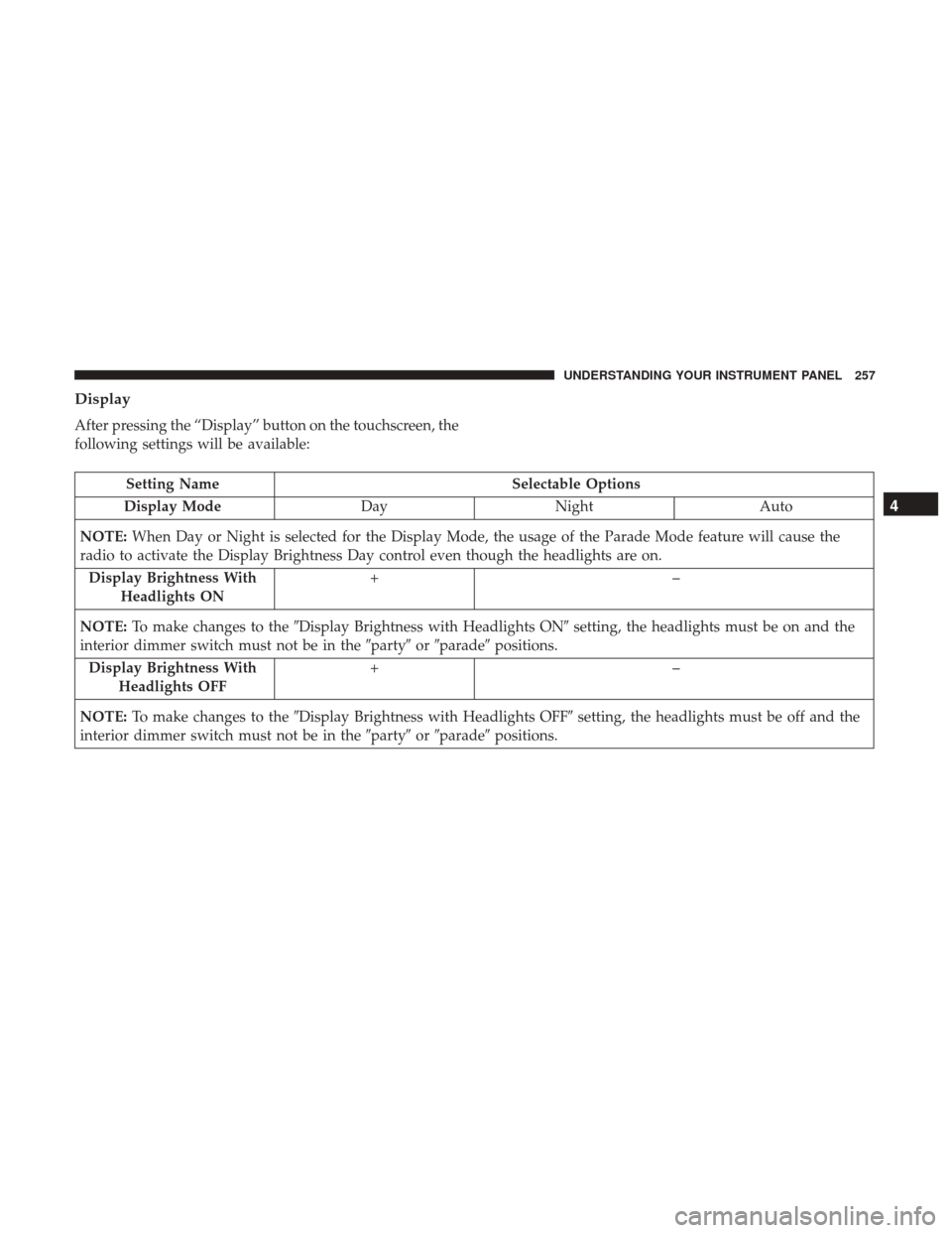 Ram 4500 Chassis Cab 2017  Owners Manual Display
After pressing the “Display” button on the touchscreen, the
following settings will be available:
Setting NameSelectable Options
Display Mode DayNight Auto
NOTE: When Day or Night is selec