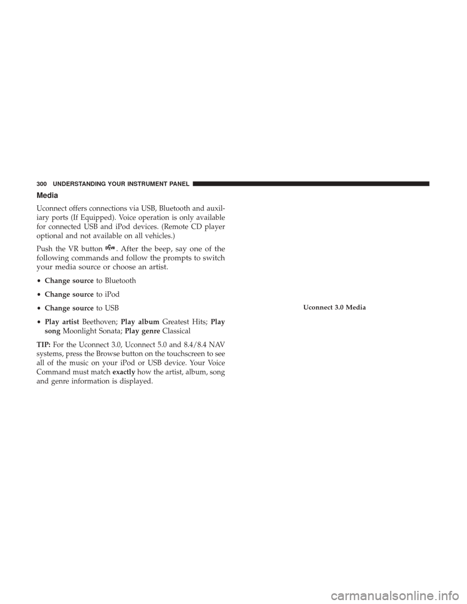 Ram 4500 Chassis Cab 2017  Owners Manual Media
Uconnect offers connections via USB, Bluetooth and auxil-
iary ports (If Equipped). Voice operation is only available
for connected USB and iPod devices. (Remote CD player
optional and not avail