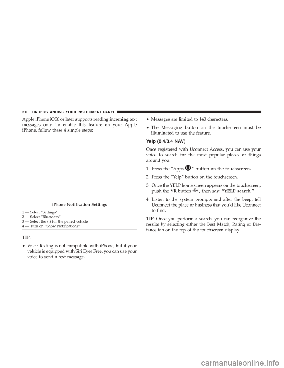 Ram 4500 Chassis Cab 2017  Owners Manual Apple iPhone iOS6 or later supports readingincomingtext
messages only. To enable this feature on your Apple
iPhone, follow these 4 simple steps:
TIP:
• Voice Texting is not compatible with iPhone, b