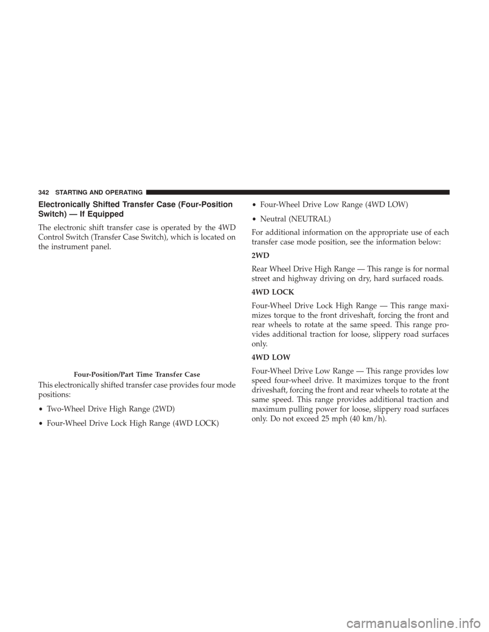 Ram 4500 Chassis Cab 2017 Owners Manual Electronically Shifted Transfer Case (Four-Position
Switch) — If Equipped
The electronic shift transfer case is operated by the 4WD
Control Switch (Transfer Case Switch), which is located on
the ins Ram 4500 Chassis Cab 2017 Owners Manual Electronically Shifted Transfer Case (Four-Position
Switch) — If Equipped
The electronic shift transfer case is operated by the 4WD
Control Switch (Transfer Case Switch), which is located on
the ins