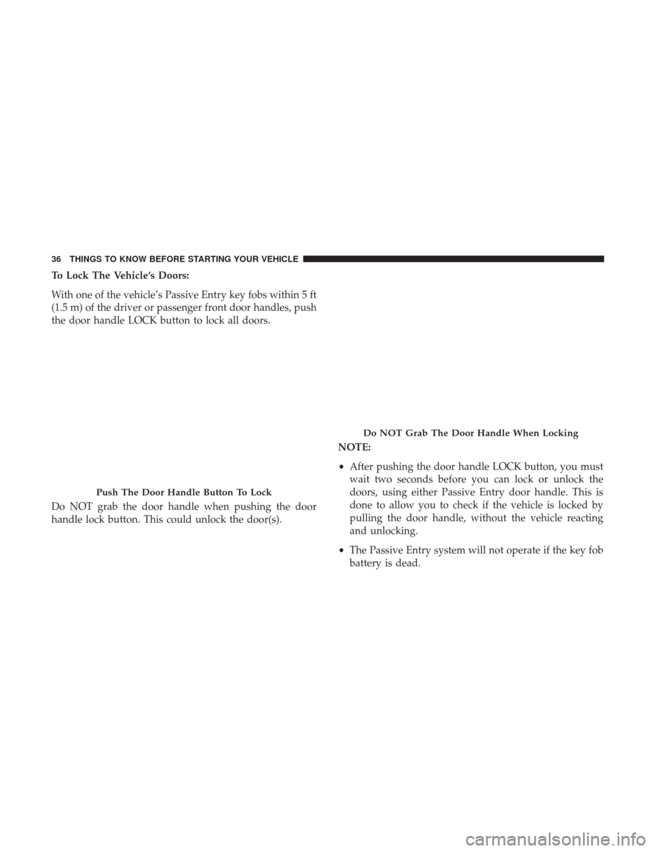 Ram 4500 Chassis Cab 2017 Owners Guide To Lock The Vehicle’s Doors:
With one of the vehicle’s Passive Entry key fobs within 5 ft
(1.5 m) of the driver or passenger front door handles, push
the door handle LOCK button to lock all doors.