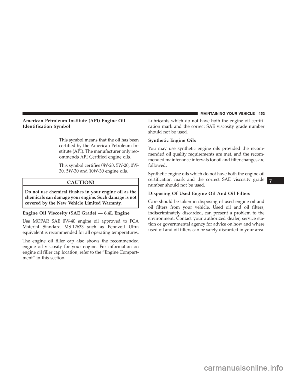 Ram 4500 Chassis Cab 2017  Owners Manual American Petroleum Institute (API) Engine Oil
Identification Symbol
This symbol means that the oil has been
certified by the American Petroleum In-
stitute (API). The manufacturer only rec-
ommends AP