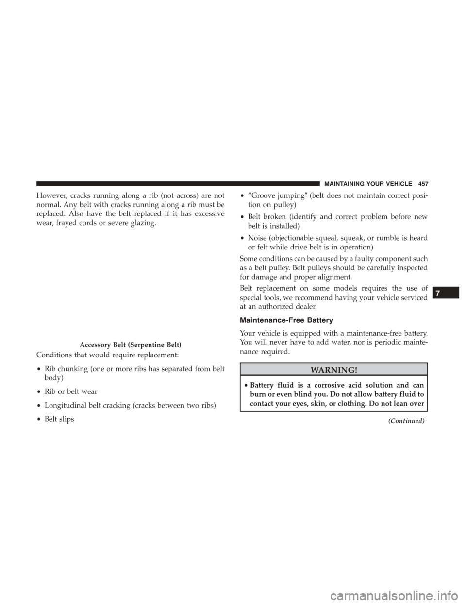 Ram 4500 Chassis Cab 2017 Workshop Manual However, cracks running along a rib (not across) are not
normal. Any belt with cracks running along a rib must be
replaced. Also have the belt replaced if it has excessive
wear, frayed cords or severe Ram 4500 Chassis Cab 2017 Workshop Manual However, cracks running along a rib (not across) are not
normal. Any belt with cracks running along a rib must be
replaced. Also have the belt replaced if it has excessive
wear, frayed cords or severe