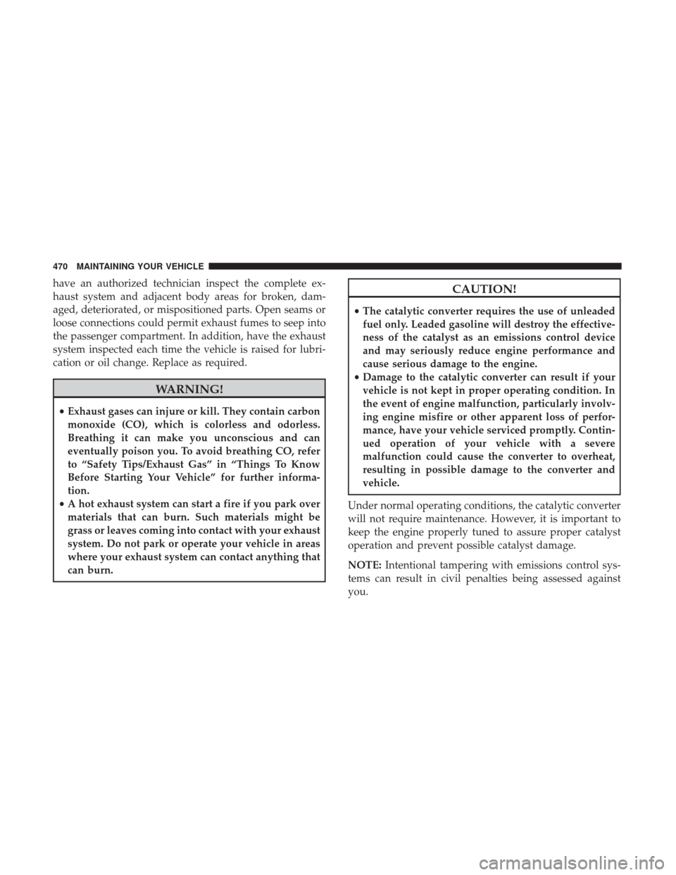 Ram 4500 Chassis Cab 2017 Owners Manual have an authorized technician inspect the complete ex-
haust system and adjacent body areas for broken, dam-
aged, deteriorated, or mispositioned parts. Open seams or
loose connections could permit ex Ram 4500 Chassis Cab 2017 Owners Manual have an authorized technician inspect the complete ex-
haust system and adjacent body areas for broken, dam-
aged, deteriorated, or mispositioned parts. Open seams or
loose connections could permit ex