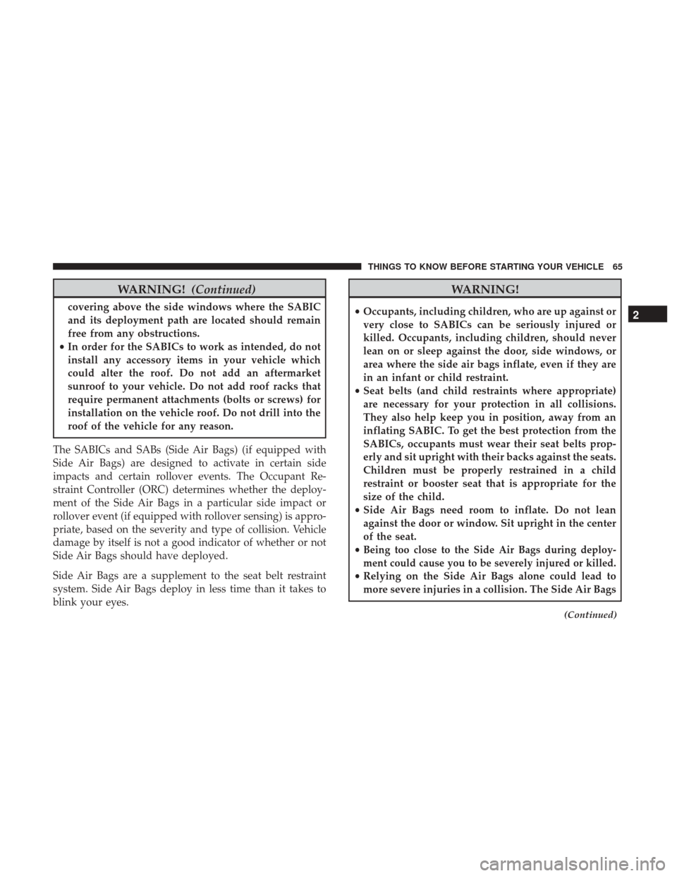 Ram 4500 Chassis Cab 2017  Owners Manual WARNING!(Continued)
covering above the side windows where the SABIC
and its deployment path are located should remain
free from any obstructions.
• In order for the SABICs to work as intended, do no