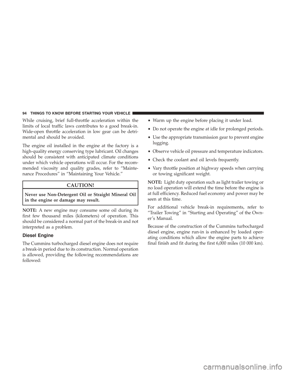 Ram 4500 Chassis Cab 2017  Owners Manual While cruising, brief full-throttle acceleration within the
limits of local traffic laws contributes to a good break-in.
Wide-open throttle acceleration in low gear can be detri-
mental and should be 