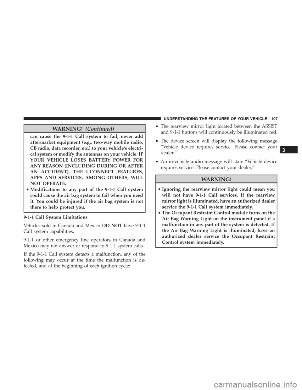 Ram 5500 Chassis Cab 2017  Owners Manual WARNING!(Continued)
can cause the 9-1-1 Call system to fail, never add
aftermarket equipment (e.g., two-way mobile radio,
CB radio, data recorder, etc.) to your vehicle’s electri-
cal system or modi