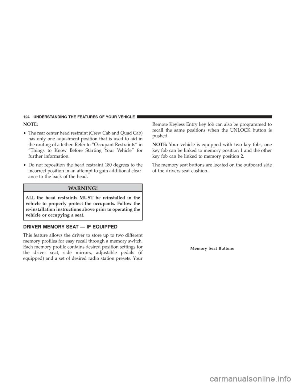 Ram 5500 Chassis Cab 2017  Owners Manual NOTE:
•The rear center head restraint (Crew Cab and Quad Cab)
has only one adjustment position that is used to aid in
the routing of a tether. Refer to “Occupant Restraints” in
“Things to Know