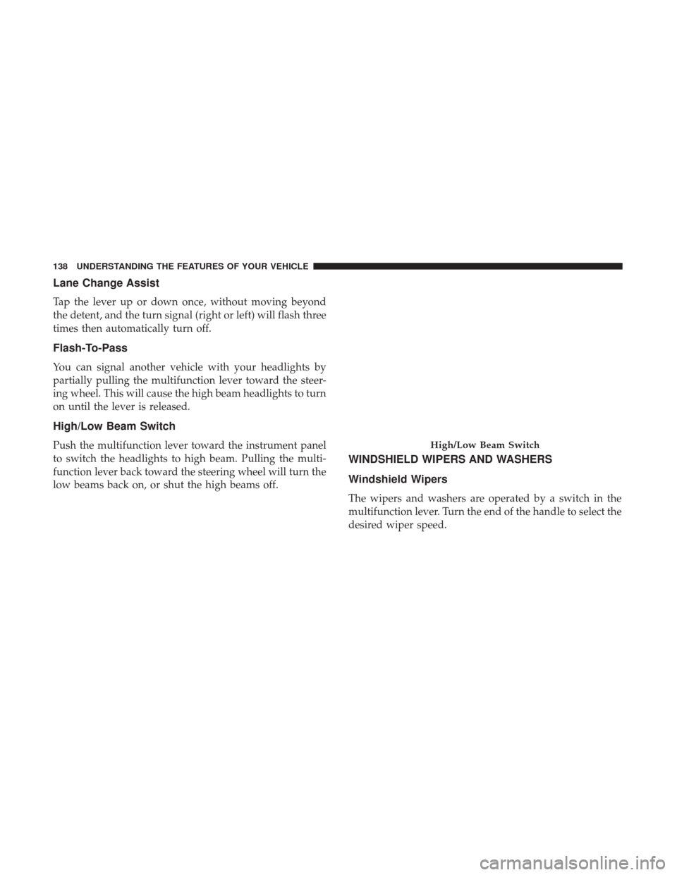 Ram 5500 Chassis Cab 2017 User Guide Lane Change Assist
Tap the lever up or down once, without moving beyond
the detent, and the turn signal (right or left) will flash three
times then automatically turn off.
Flash-To-Pass
You can signal Ram 5500 Chassis Cab 2017 User Guide Lane Change Assist
Tap the lever up or down once, without moving beyond
the detent, and the turn signal (right or left) will flash three
times then automatically turn off.
Flash-To-Pass
You can signal