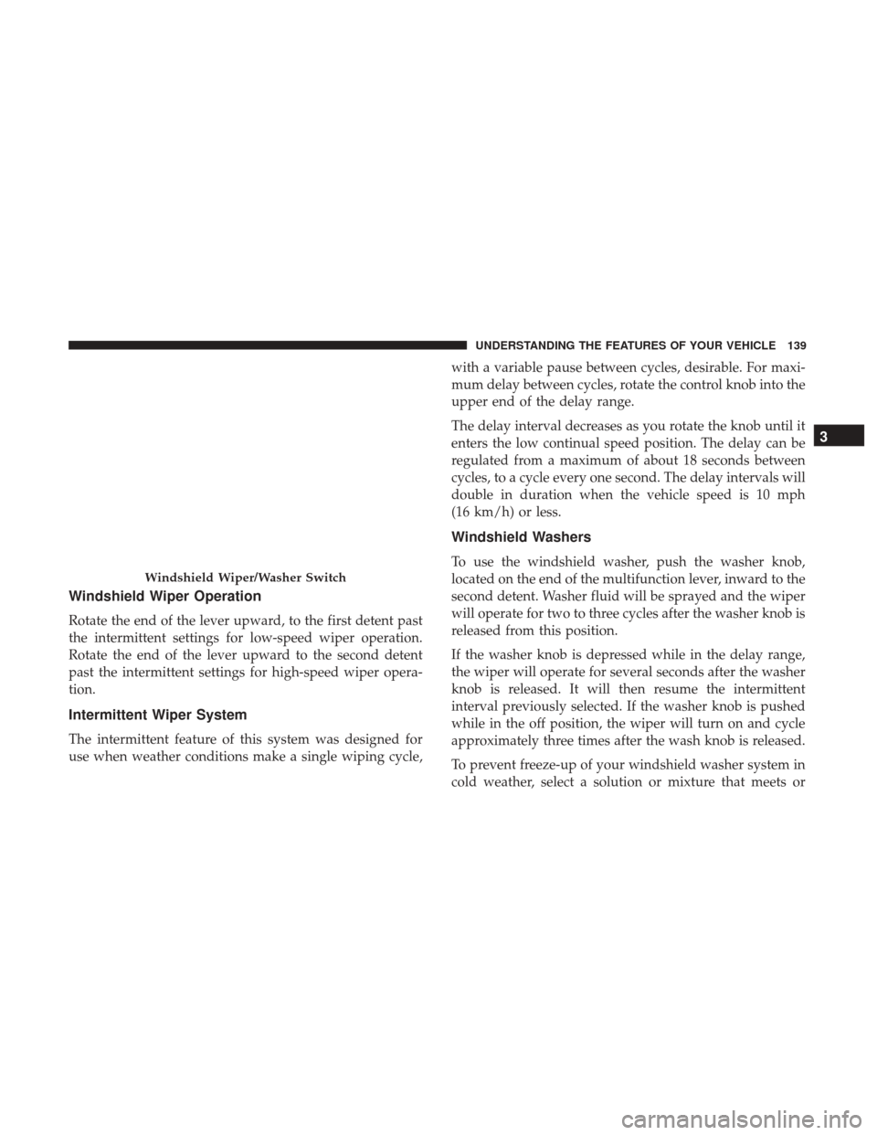 Ram 5500 Chassis Cab 2017  Owners Manual Windshield Wiper Operation
Rotate the end of the lever upward, to the first detent past
the intermittent settings for low-speed wiper operation.
Rotate the end of the lever upward to the second detent