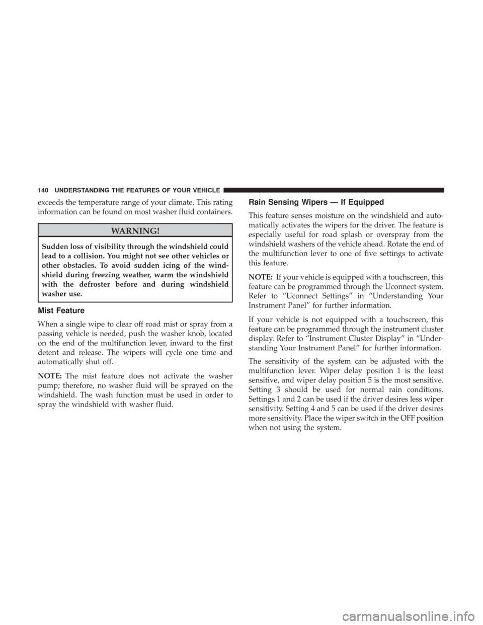 Ram 5500 Chassis Cab 2017 User Guide exceeds the temperature range of your climate. This rating
information can be found on most washer fluid containers.
WARNING!
Sudden loss of visibility through the windshield could
lead to a collision Ram 5500 Chassis Cab 2017 User Guide exceeds the temperature range of your climate. This rating
information can be found on most washer fluid containers.
WARNING!
Sudden loss of visibility through the windshield could
lead to a collision