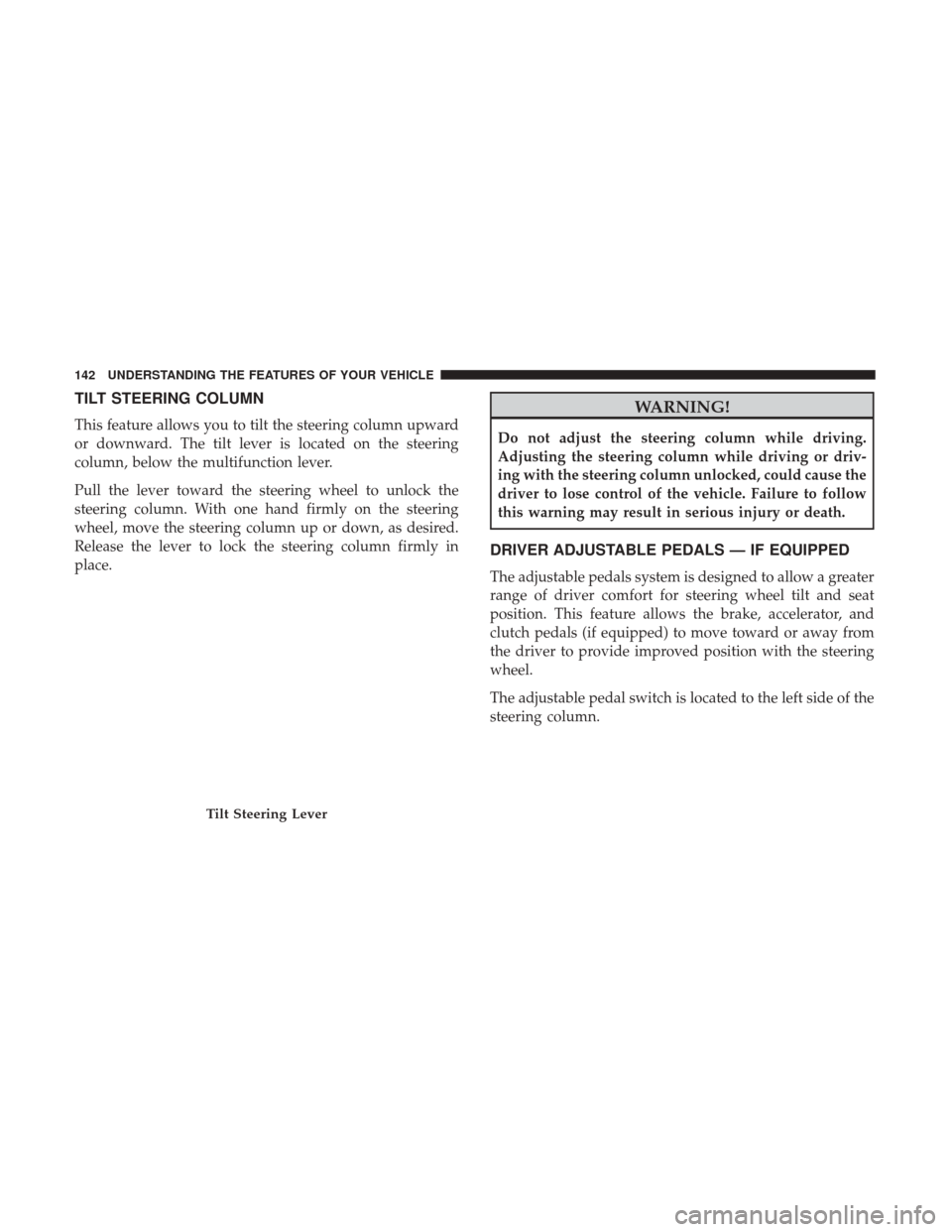 Ram 5500 Chassis Cab 2017 Repair Manual TILT STEERING COLUMN
This feature allows you to tilt the steering column upward
or downward. The tilt lever is located on the steering
column, below the multifunction lever.
Pull the lever toward the Ram 5500 Chassis Cab 2017 Repair Manual TILT STEERING COLUMN
This feature allows you to tilt the steering column upward
or downward. The tilt lever is located on the steering
column, below the multifunction lever.
Pull the lever toward the