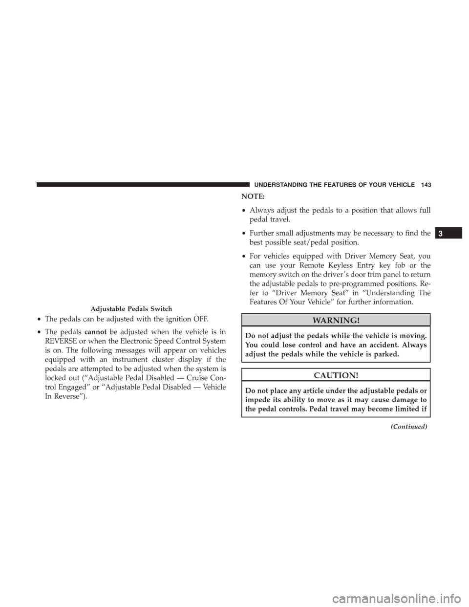 Ram 5500 Chassis Cab 2017  Owners Manual •The pedals can be adjusted with the ignition OFF.
• The pedals cannotbe adjusted when the vehicle is in
REVERSE or when the Electronic Speed Control System
is on. The following messages will appe