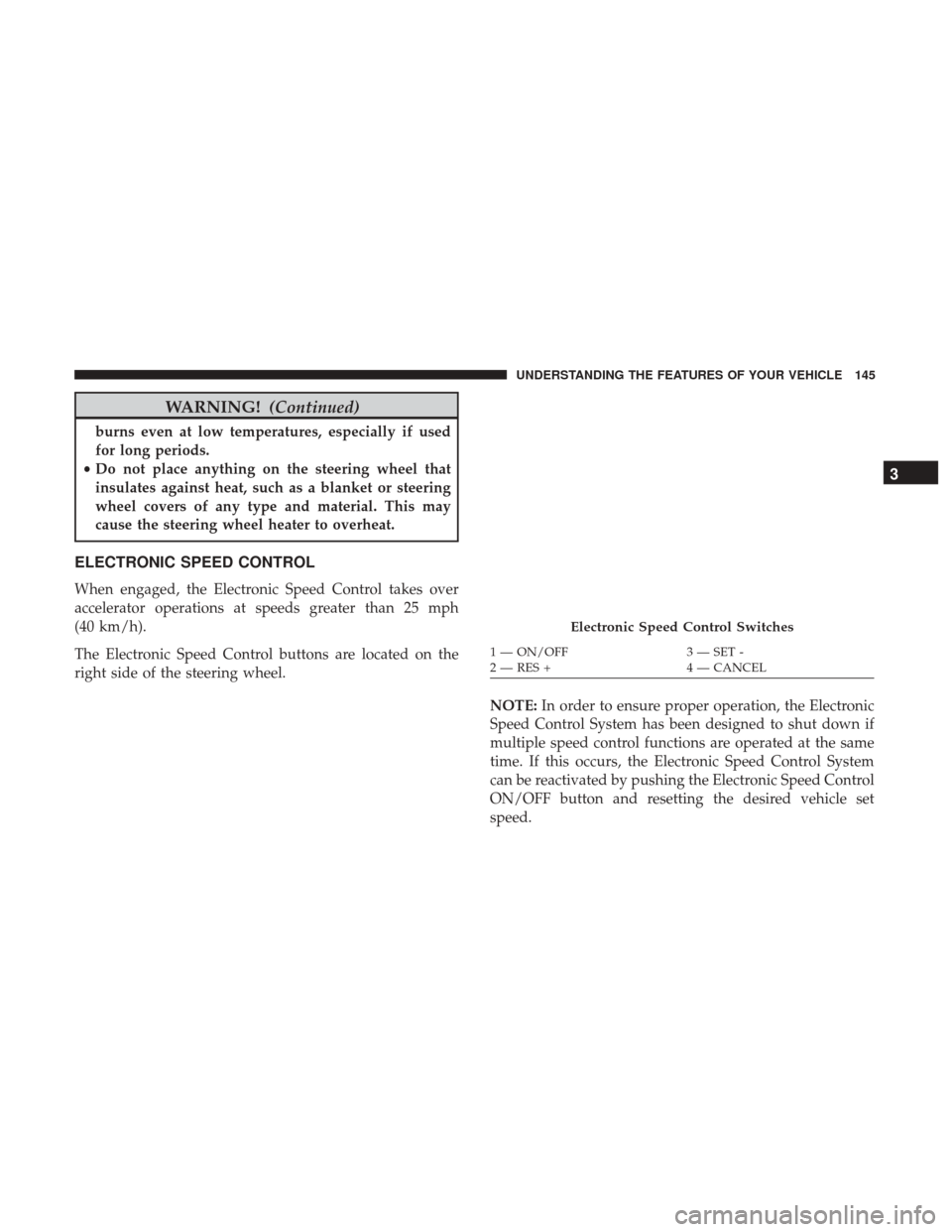 Ram 5500 Chassis Cab 2017  Owners Manual WARNING!(Continued)
burns even at low temperatures, especially if used
for long periods.
• Do not place anything on the steering wheel that
insulates against heat, such as a blanket or steering
whee