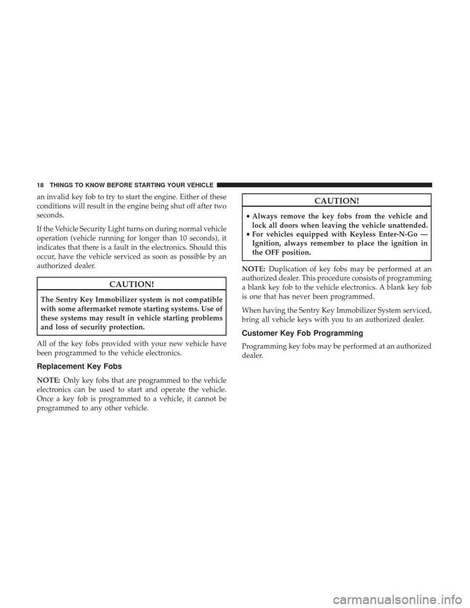 Ram 5500 Chassis Cab 2017 User Guide an invalid key fob to try to start the engine. Either of these
conditions will result in the engine being shut off after two
seconds.
If the Vehicle Security Light turns on during normal vehicle
opera