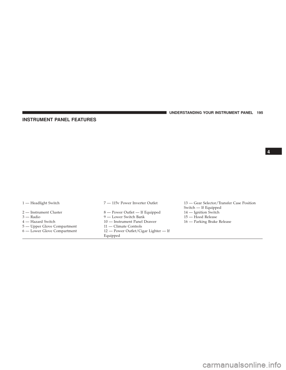 Ram 5500 Chassis Cab 2017  Owners Manual INSTRUMENT PANEL FEATURES
1 — Headlight Switch7 — 115v Power Inverter Outlet13 — Gear Selector/Transfer Case Position
Switch — If Equipped
2 — Instrument Cluster 8 — Power Outlet — If Eq