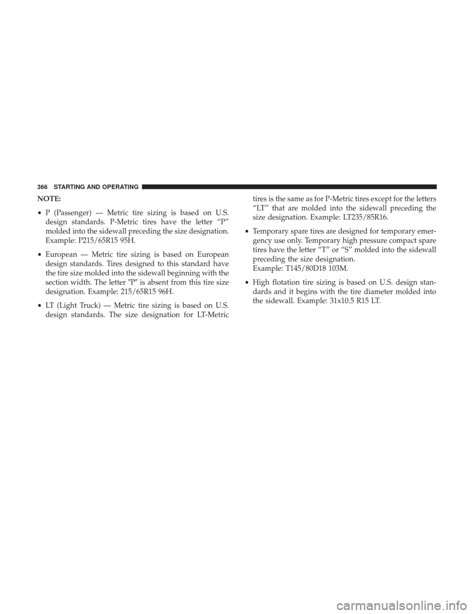 Ram 5500 Chassis Cab 2017  Owners Manual NOTE:
•P (Passenger) — Metric tire sizing is based on U.S.
design standards. P-Metric tires have the letter “P”
molded into the sidewall preceding the size designation.
Example: P215/65R15 95H