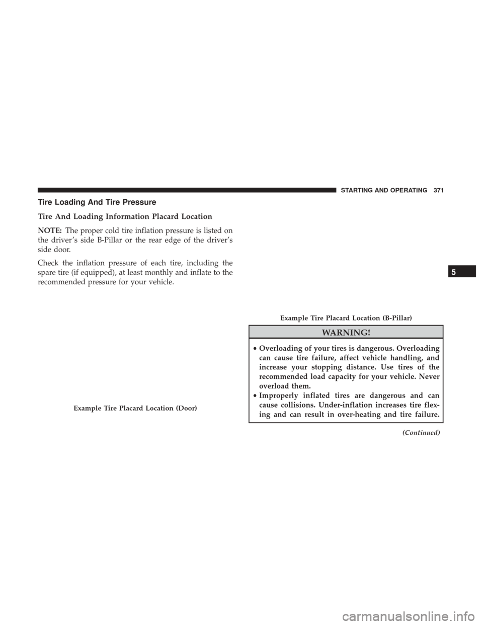 Ram 5500 Chassis Cab 2017  Owners Manual Tire Loading And Tire Pressure
Tire And Loading Information Placard Location
NOTE:The proper cold tire inflation pressure is listed on
the driver ’s side B-Pillar or the rear edge of the driver’s
