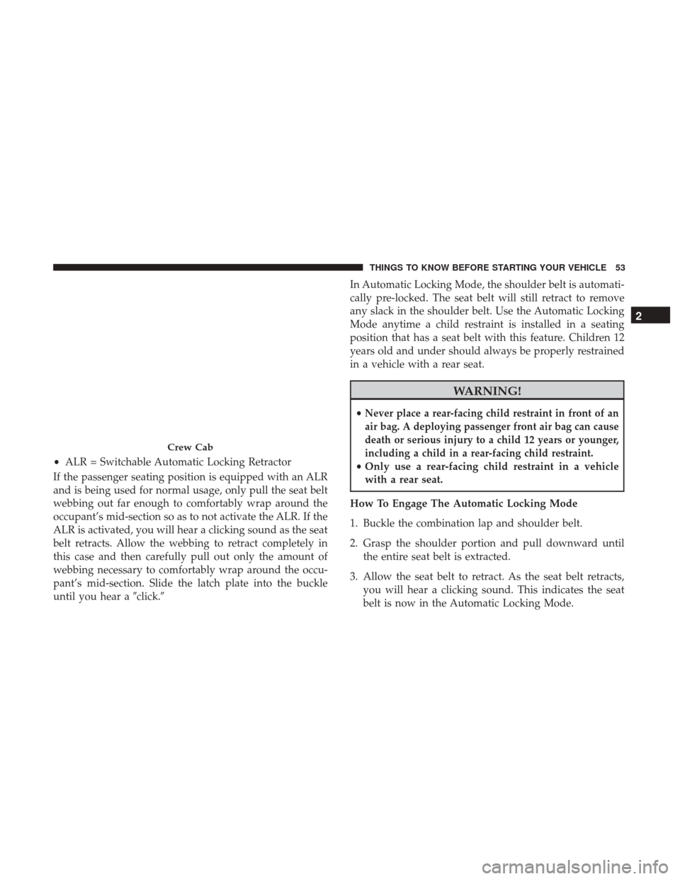 Ram 5500 Chassis Cab 2017 Workshop Manual If the passenger seating position is equipped with an ALR
and is being used for normal usage, only pull the seat belt
webbing out far enough to comfortably wrap around the
occupant’s mid-section so Ram 5500 Chassis Cab 2017 Workshop Manual If the passenger seating position is equipped with an ALR
and is being used for normal usage, only pull the seat belt
webbing out far enough to comfortably wrap around the
occupant’s mid-section so