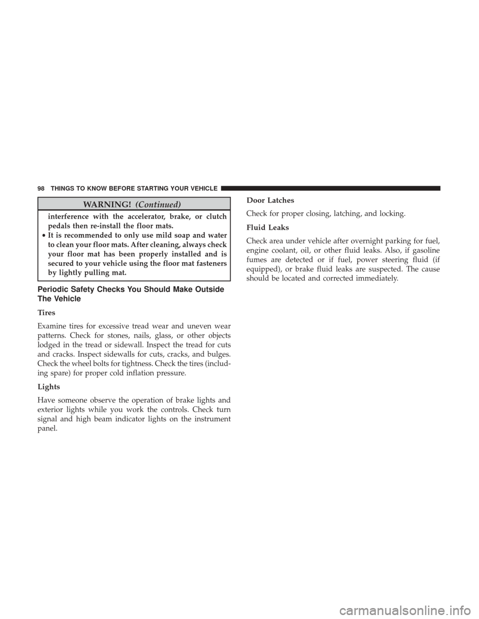 Ram 5500 Chassis Cab 2017  Owners Manual WARNING!(Continued)
interference with the accelerator, brake, or clutch
pedals then re-install the floor mats.
• It is recommended to only use mild soap and water
to clean your floor mats. After cle