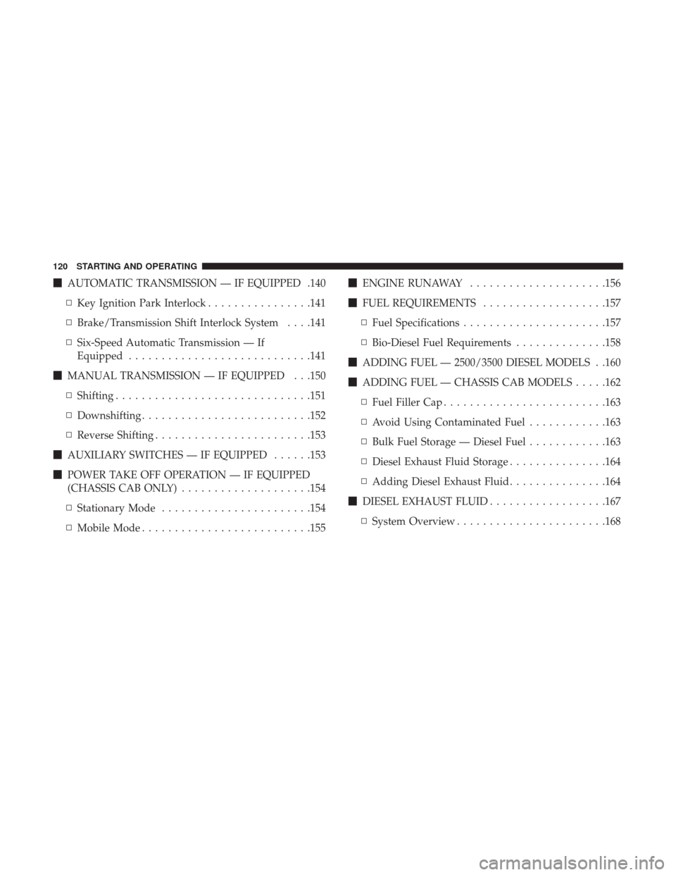 Ram 5500 Chassis Cab 2017  Diesel Supplement AUTOMATIC TRANSMISSION — IF EQUIPPED .140
▫ Key Ignition Park Interlock ................141
▫ Brake/Transmission Shift Interlock System . . . .141
▫ Six-Speed Automatic Transmission — If
Eq