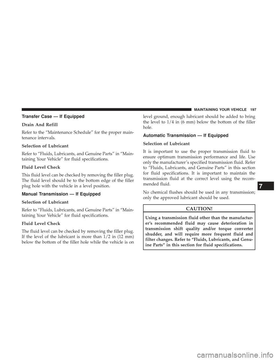 Ram 5500 Chassis Cab 2017 Diesel Supplement Transfer Case — If Equipped
Drain And Refill
Refer to the “Maintenance Schedule” for the proper main-
tenance intervals.
Selection of Lubricant
Refer to “Fluids, Lubricants, and Genuine Parts Ram 5500 Chassis Cab 2017 Diesel Supplement Transfer Case — If Equipped
Drain And Refill
Refer to the “Maintenance Schedule” for the proper main-
tenance intervals.
Selection of Lubricant
Refer to “Fluids, Lubricants, and Genuine Parts
