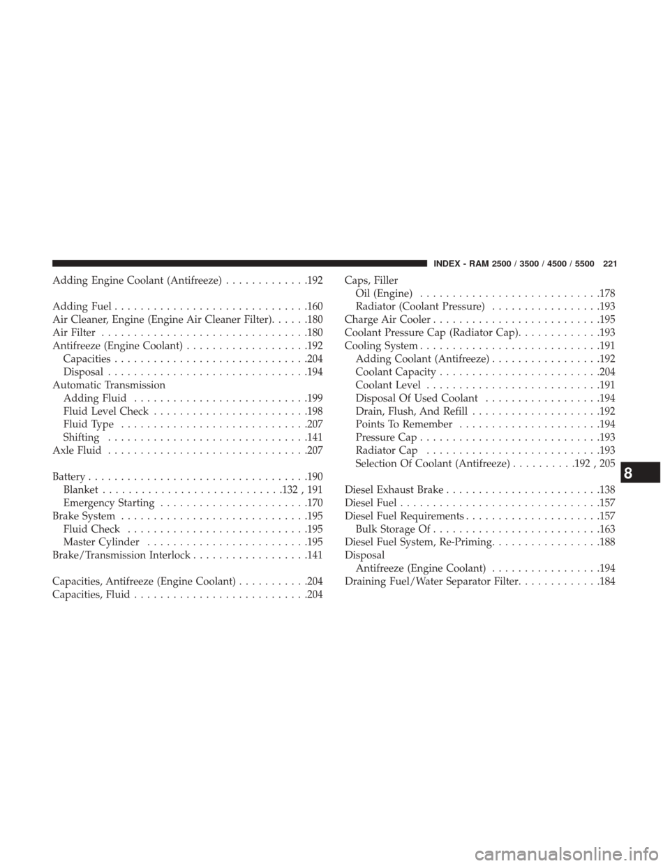 Ram 5500 Chassis Cab 2017  Diesel Supplement Adding Engine Coolant (Antifreeze).............192
Adding Fuel ............................. .160
Air Cleaner, Engine (Engine Air Cleaner Filter) ......180
Air Filter ............................... .