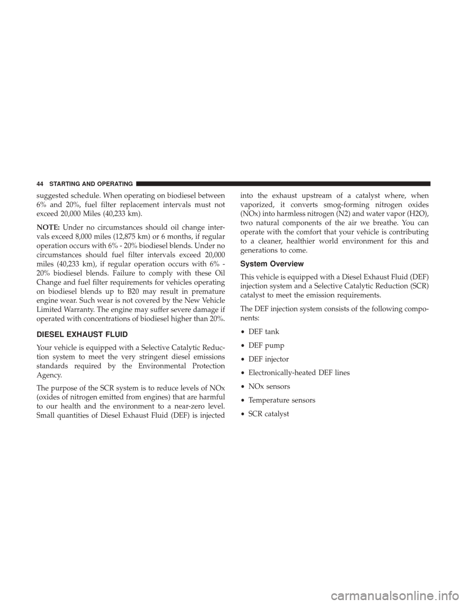 Ram 5500 Chassis Cab 2017 Diesel Supplement suggested schedule. When operating on biodiesel between
6% and 20%, fuel filter replacement intervals must not
exceed 20,000 Miles (40,233 km).
NOTE:Under no circumstances should oil change inter-
val Ram 5500 Chassis Cab 2017 Diesel Supplement suggested schedule. When operating on biodiesel between
6% and 20%, fuel filter replacement intervals must not
exceed 20,000 Miles (40,233 km).
NOTE:Under no circumstances should oil change inter-
val