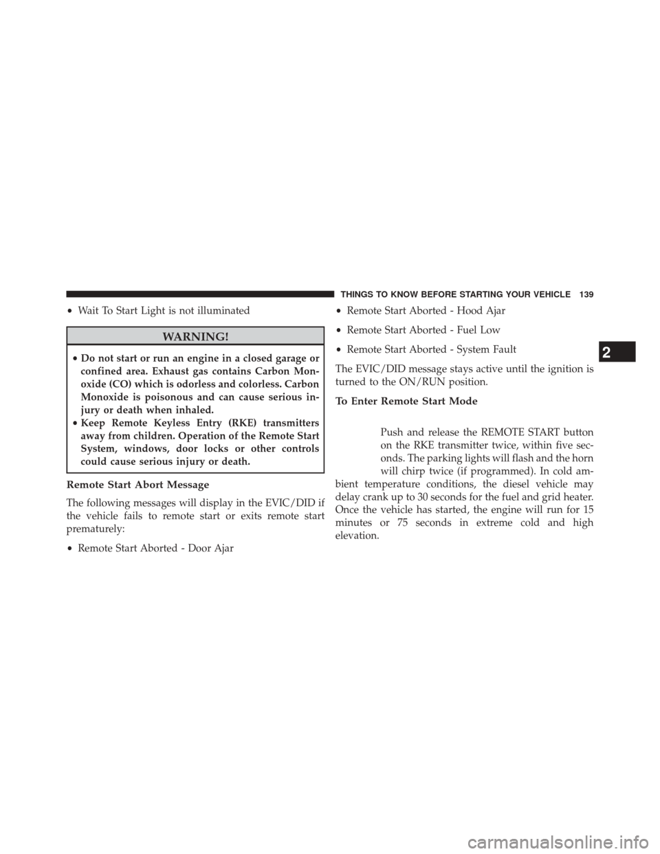 Ram 5500 Chassis Cab 2016  Diesel Supplement •Wait To Start Light is not illuminated
WARNING!
•Do not start or run an engine in a closed garage or
confined area. Exhaust gas contains Carbon Mon-
oxide (CO) which is odorless and colorless. Ca