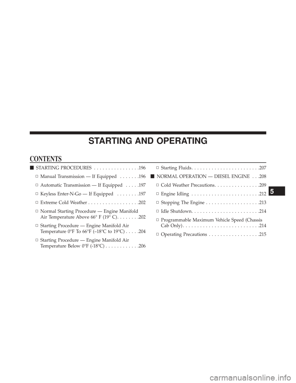 Ram 5500 Chassis Cab 2016  Diesel Supplement STARTING AND OPERATING
CONTENTS
STARTING PROCEDURES ................196
▫ Manual Transmission — If Equipped .......196
▫ Automatic Transmission — If Equipped .....197
▫ Keyless Enter-N-Go 
