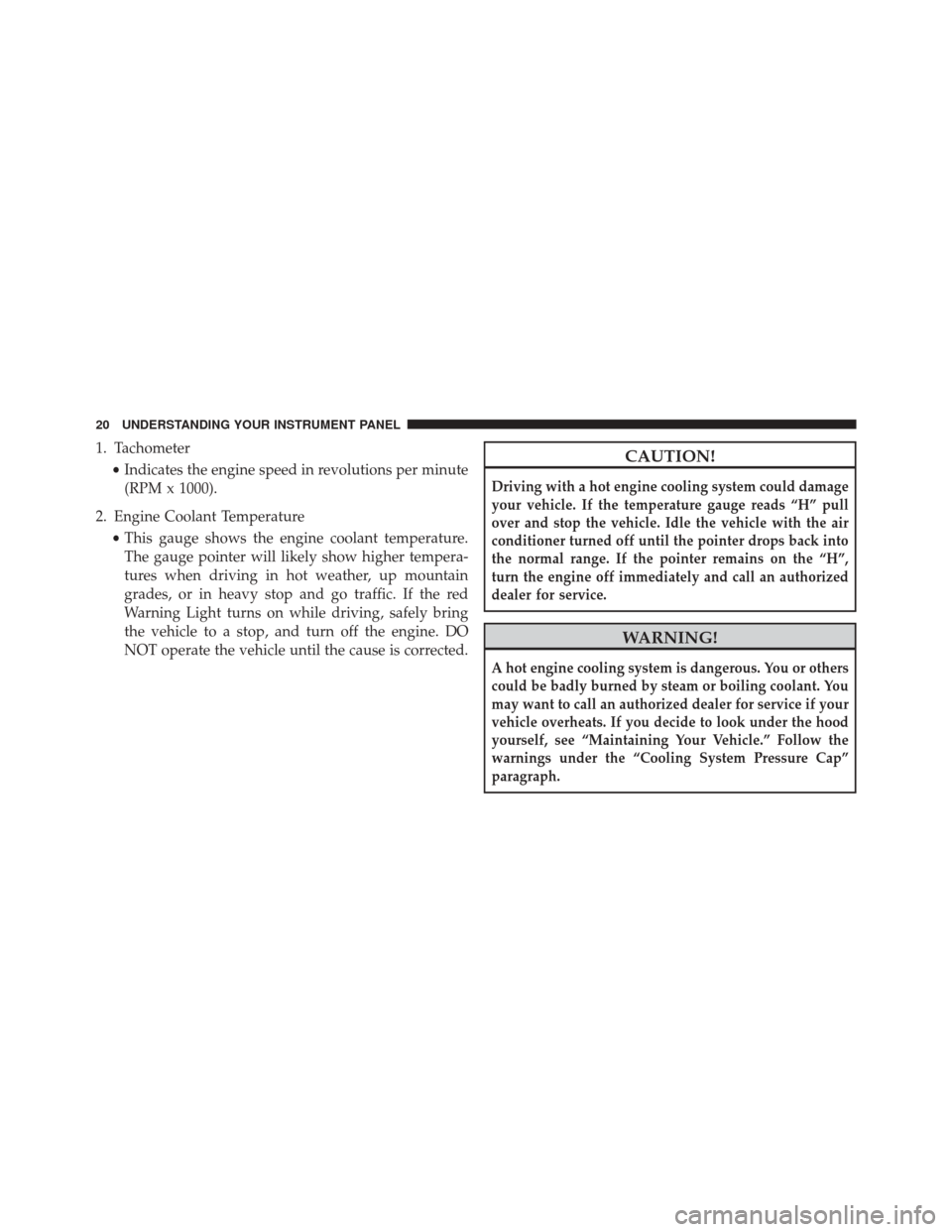 Ram 5500 Chassis Cab 2016 Diesel Supplement 1. Tachometer•Indicates the engine speed in revolutions per minute
(RPM x 1000).
2. Engine Coolant Temperature •This gauge shows the engine coolant temperature.
The gauge pointer will likely show Ram 5500 Chassis Cab 2016 Diesel Supplement 1. Tachometer•Indicates the engine speed in revolutions per minute
(RPM x 1000).
2. Engine Coolant Temperature •This gauge shows the engine coolant temperature.
The gauge pointer will likely show