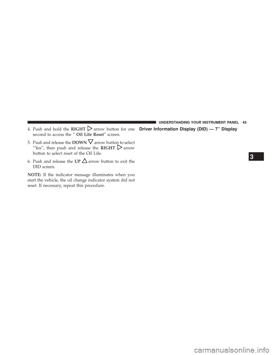 Ram 5500 Chassis Cab 2016 Diesel Supplement 4. Push and hold theRIGHTarrow button for one
second to access the ” Oil Life Reset” screen.
5. Push and release the DOWN
arrow button to select
“Yes”, then push and release the RIGHT
arrow
bu Ram 5500 Chassis Cab 2016 Diesel Supplement 4. Push and hold theRIGHTarrow button for one
second to access the ” Oil Life Reset” screen.
5. Push and release the DOWN
arrow button to select
“Yes”, then push and release the RIGHT
arrow
bu