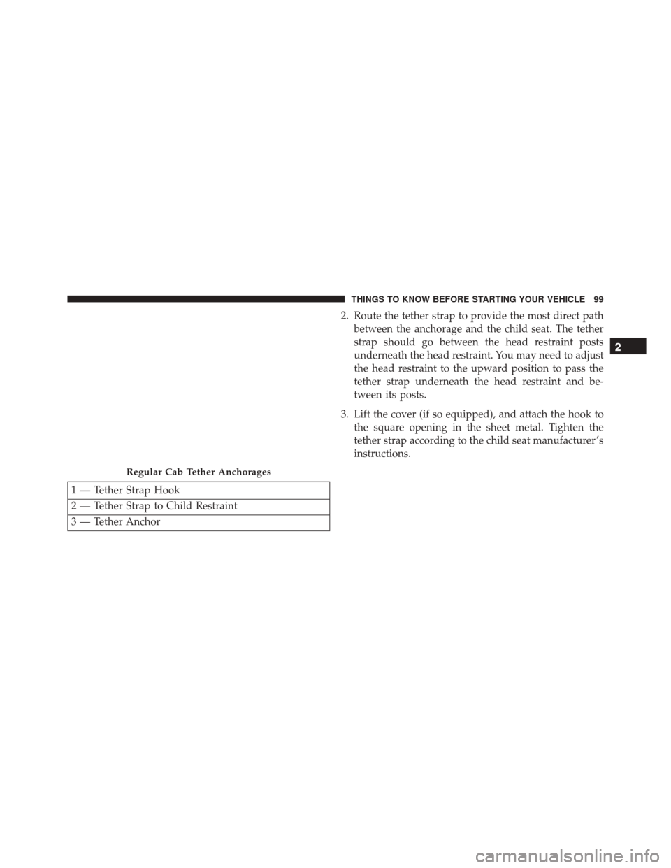 Ram 5500 Chassis Cab 2015 Owners Manual 1 — Tether Strap Hook
2 — Tether Strap to Child Restraint
3 — Tether Anchor2. Route the tether strap to provide the most direct path
between the anchorage and the child seat. The tether
strap sh Ram 5500 Chassis Cab 2015 Owners Manual 1 — Tether Strap Hook
2 — Tether Strap to Child Restraint
3 — Tether Anchor2. Route the tether strap to provide the most direct path
between the anchorage and the child seat. The tether
strap sh