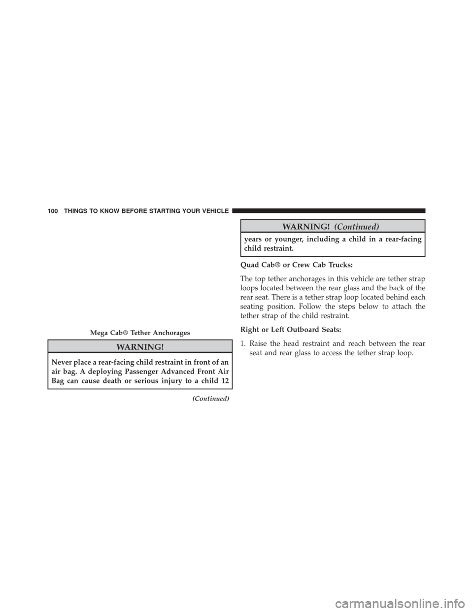 Ram 5500 Chassis Cab 2015 Owners Guide WARNING!
Never place a rear-facing child restraint in front of an
air bag. A deploying Passenger Advanced Front Air
Bag can cause death or serious injury to a child 12
(Continued)
WARNING!(Continued)
