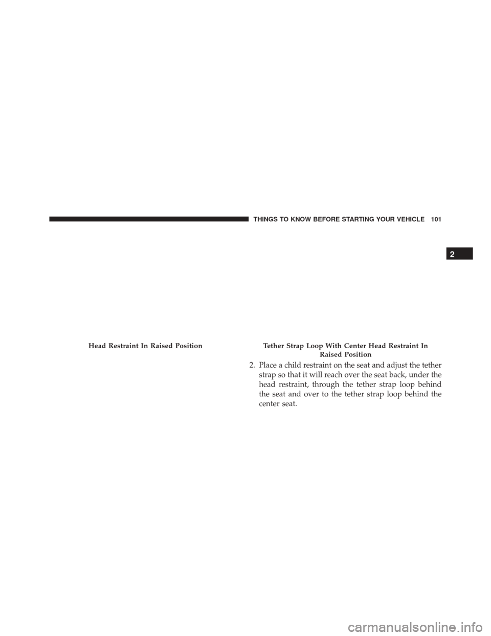 Ram 5500 Chassis Cab 2015 Owners Manual 2. Place a child restraint on the seat and adjust the tetherstrap so that it will reach over the seat back, under the
head restraint, through the tether strap loop behind
the seat and over to the teth Ram 5500 Chassis Cab 2015 Owners Manual 2. Place a child restraint on the seat and adjust the tetherstrap so that it will reach over the seat back, under the
head restraint, through the tether strap loop behind
the seat and over to the teth