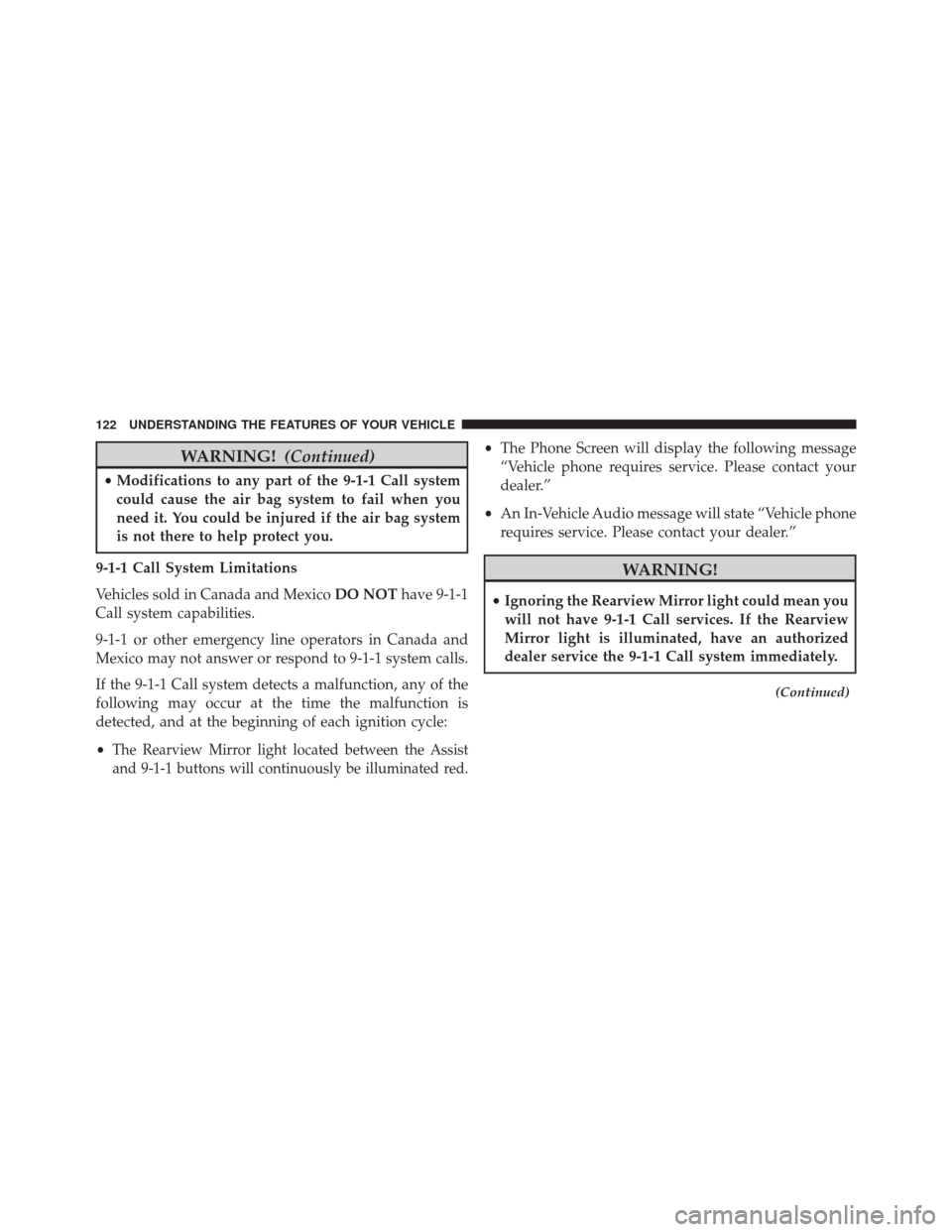 Ram 5500 Chassis Cab 2015  Owners Manual WARNING!(Continued)
•Modifications to any part of the 9-1-1 Call system
could cause the air bag system to fail when you
need it. You could be injured if the air bag system
is not there to help prote