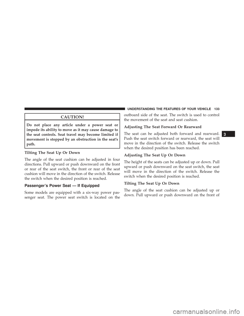 Ram 5500 Chassis Cab 2015  Owners Manual CAUTION!
Do not place any article under a power seat or
impede its ability to move as it may cause damage to
the seat controls. Seat travel may become limited if
movement is stopped by an obstruction 