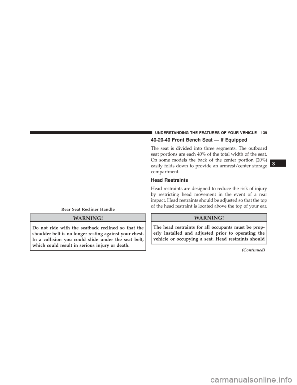 Ram 5500 Chassis Cab 2015  Owners Manual WARNING!
Do not ride with the seatback reclined so that the
shoulder belt is no longer resting against your chest.
In a collision you could slide under the seat belt,
which could result in serious inj