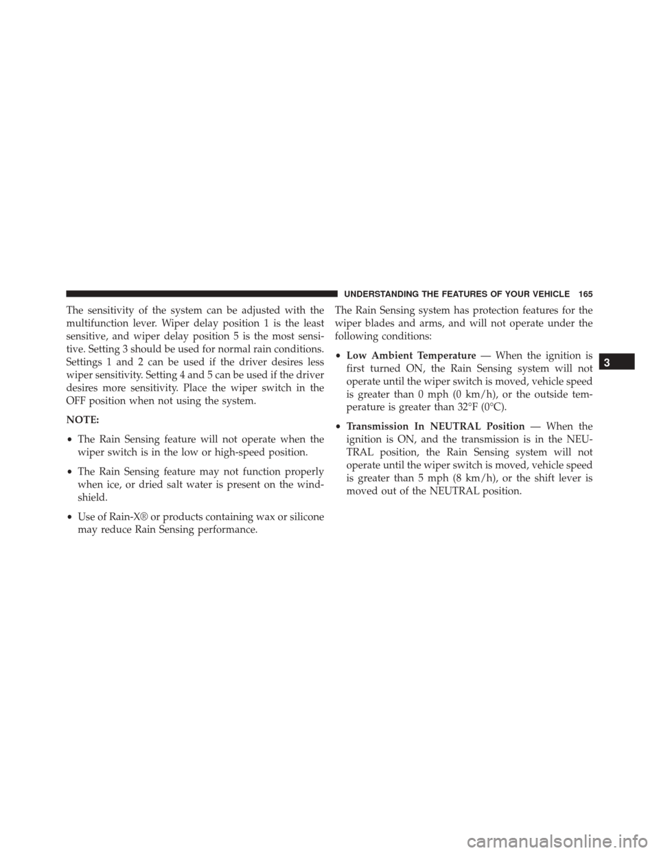 Ram 5500 Chassis Cab 2015 Owners Manual The sensitivity of the system can be adjusted with the
multifunction lever. Wiper delay position 1 is the least
sensitive, and wiper delay position 5 is the most sensi-
tive. Setting 3 should be used Ram 5500 Chassis Cab 2015 Owners Manual The sensitivity of the system can be adjusted with the
multifunction lever. Wiper delay position 1 is the least
sensitive, and wiper delay position 5 is the most sensi-
tive. Setting 3 should be used