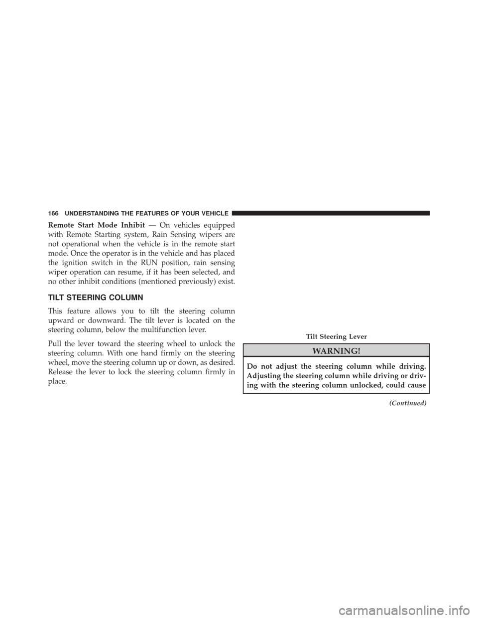 Ram 5500 Chassis Cab 2015  Owners Manual Remote Start Mode Inhibit— On vehicles equipped
with Remote Starting system, Rain Sensing wipers are
not operational when the vehicle is in the remote start
mode. Once the operator is in the vehicle